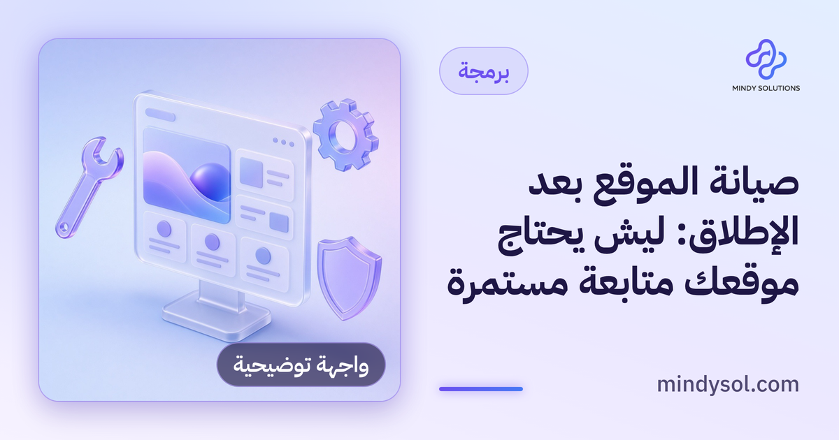 صيانة الموقع بعد الإطلاق: ليش يحتاج موقعك متابعة مستمرة
